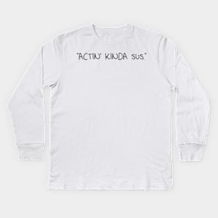 Actin Kinda Sus Kids Long Sleeve T-Shirt